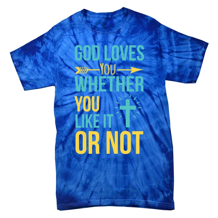 God Loves You Whether You Like It Or Not Christian Faith Gift Tie-Dye T-Shirt