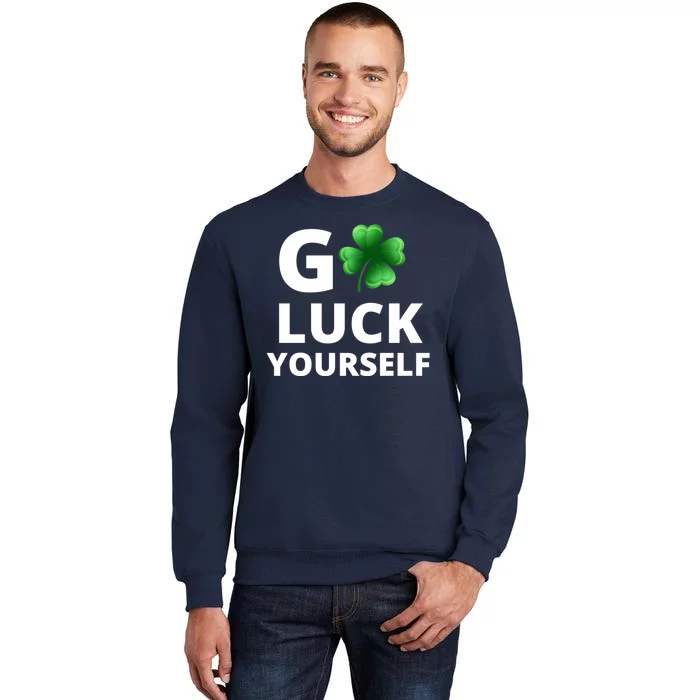 Go Luck Yourself Funny St Patricks Day Tall Sweatshirt