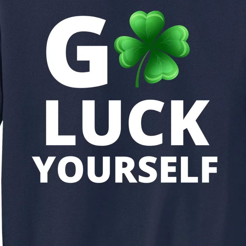 Go Luck Yourself Funny St Patricks Day Tall Sweatshirt