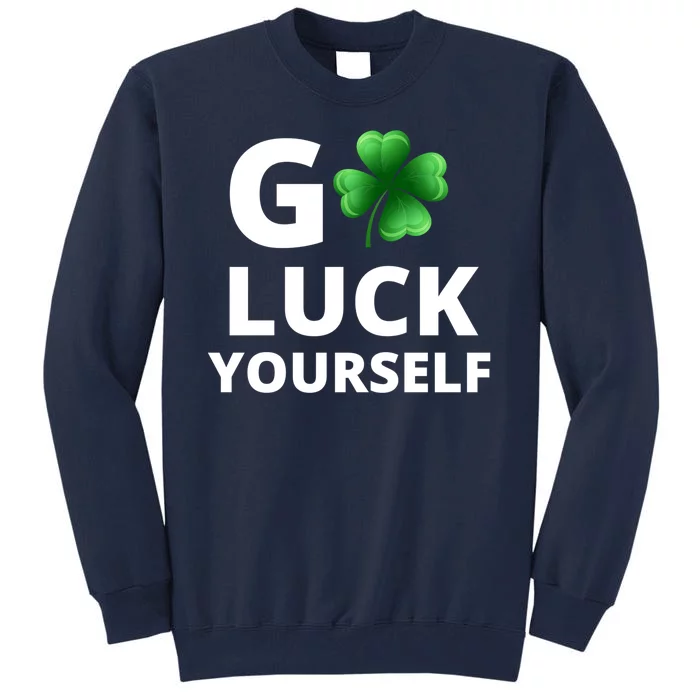 Go Luck Yourself Funny St Patricks Day Tall Sweatshirt