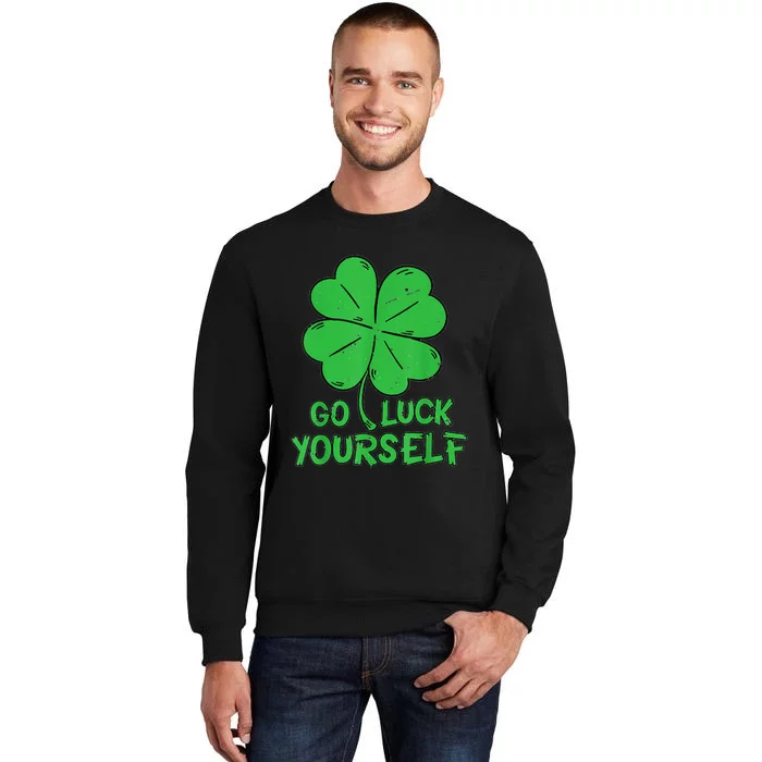 Go Luck Yourself St Patrick's Day Four Leaf Clover Lucky Tall Sweatshirt