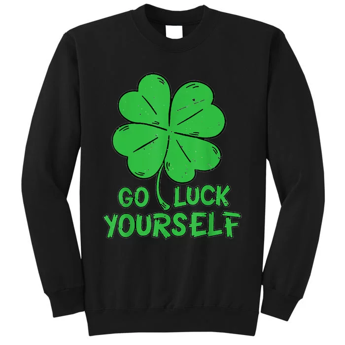 Go Luck Yourself St Patrick's Day Four Leaf Clover Lucky Tall Sweatshirt