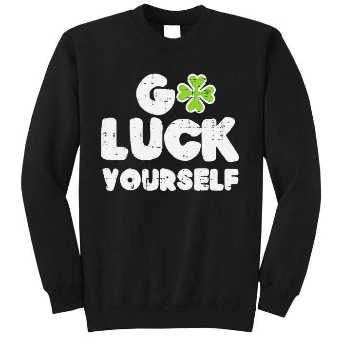 Go Luck Yourself Funny St Patricks Day Shamrock Tall Sweatshirt