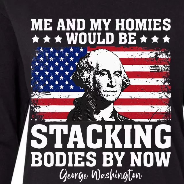 George Me and My Homies Would Be Stacking Bodies by Now Womens Cotton Relaxed Long Sleeve T-Shirt