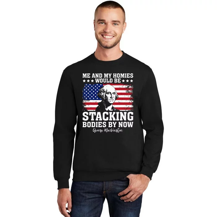 George Me and My Homies Would Be Stacking Bodies by Now Sweatshirt