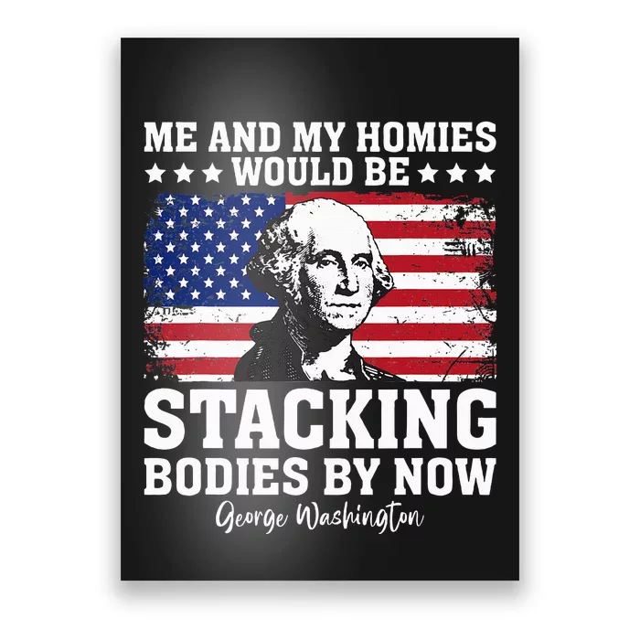 George Me and My Homies Would Be Stacking Bodies by Now Poster