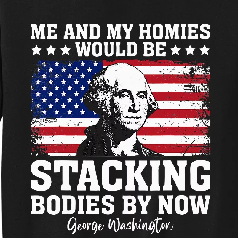 George Me and My Homies Would Be Stacking Bodies by Now Tall Sweatshirt