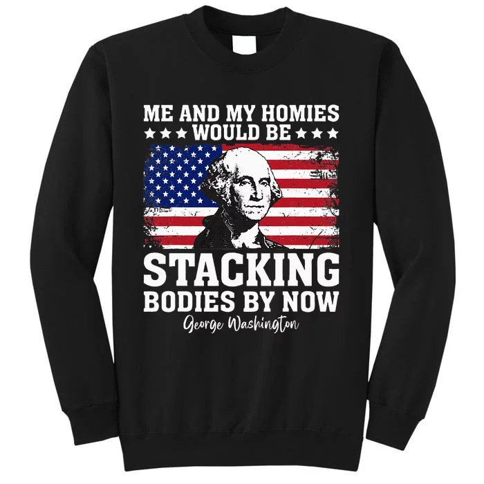 George Me and My Homies Would Be Stacking Bodies by Now Tall Sweatshirt