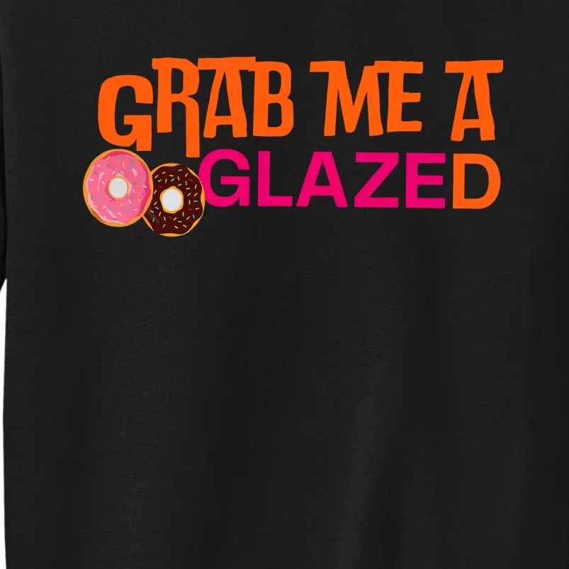 Grab Me A Glazed Funny Doughnut Tall Sweatshirt