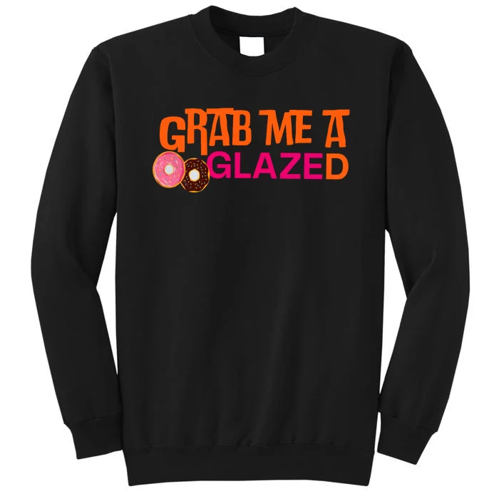 Grab Me A Glazed Funny Doughnut Tall Sweatshirt