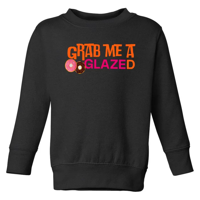 Grab Me A Glazed Funny Doughnut Toddler Sweatshirt