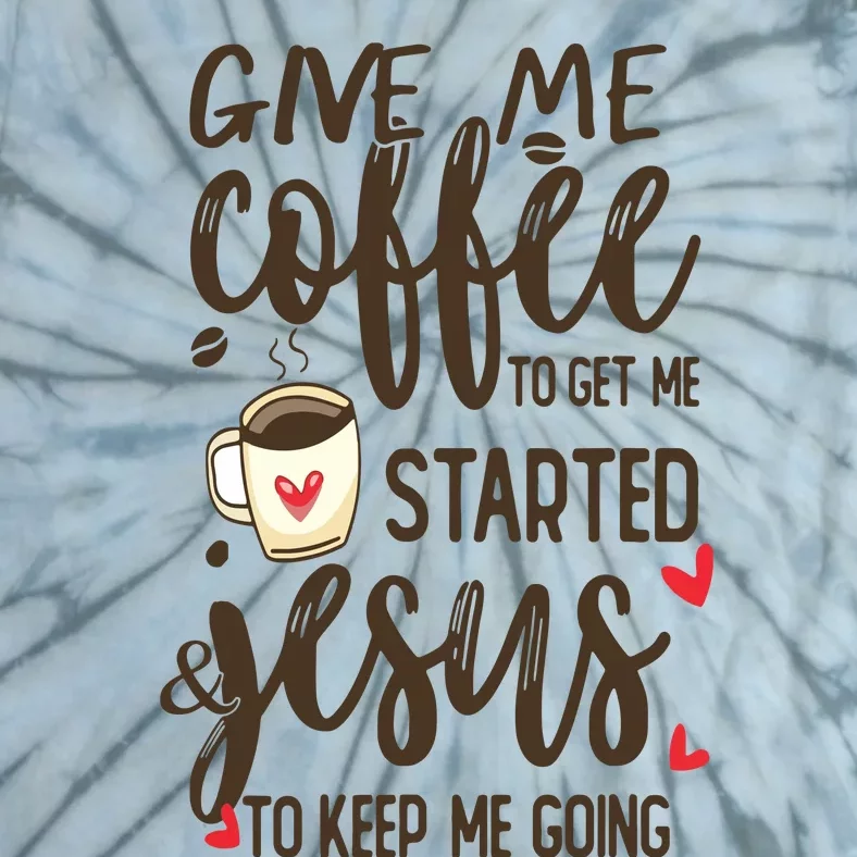 Give Me Coffee To Get Me Started And Jesus To Keep Me Going Tie-Dye T-Shirt