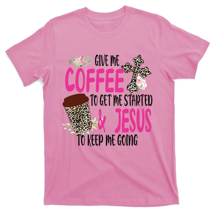 Give Me Coffee To Get Me Started And Jesus To Keep Me Going T-Shirt