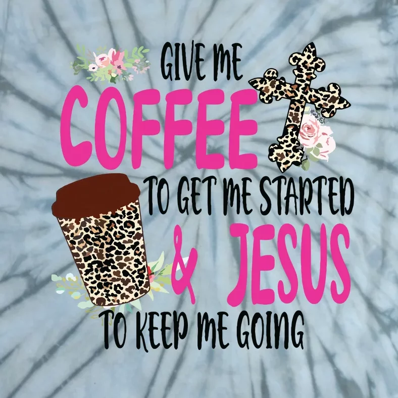 Give Me Coffee To Get Me Started And Jesus To Keep Me Going Tie-Dye T-Shirt