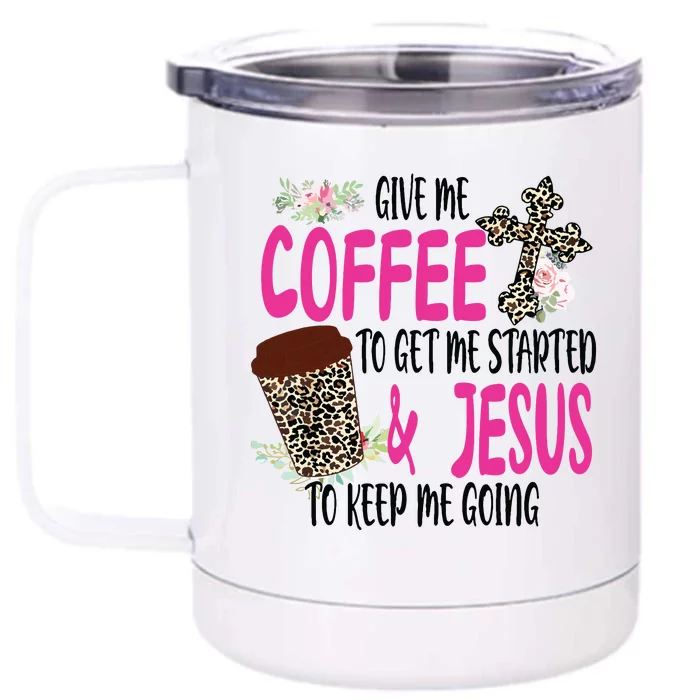 Give Me Coffee To Get Me Started And Jesus To Keep Me Going Front & Back 12oz Stainless Steel Tumbler Cup