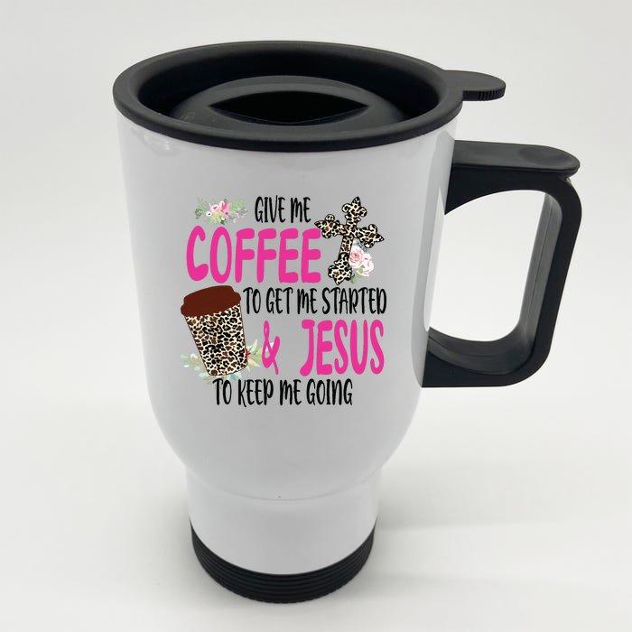 Give Me Coffee To Get Me Started And Jesus To Keep Me Going Front & Back Stainless Steel Travel Mug