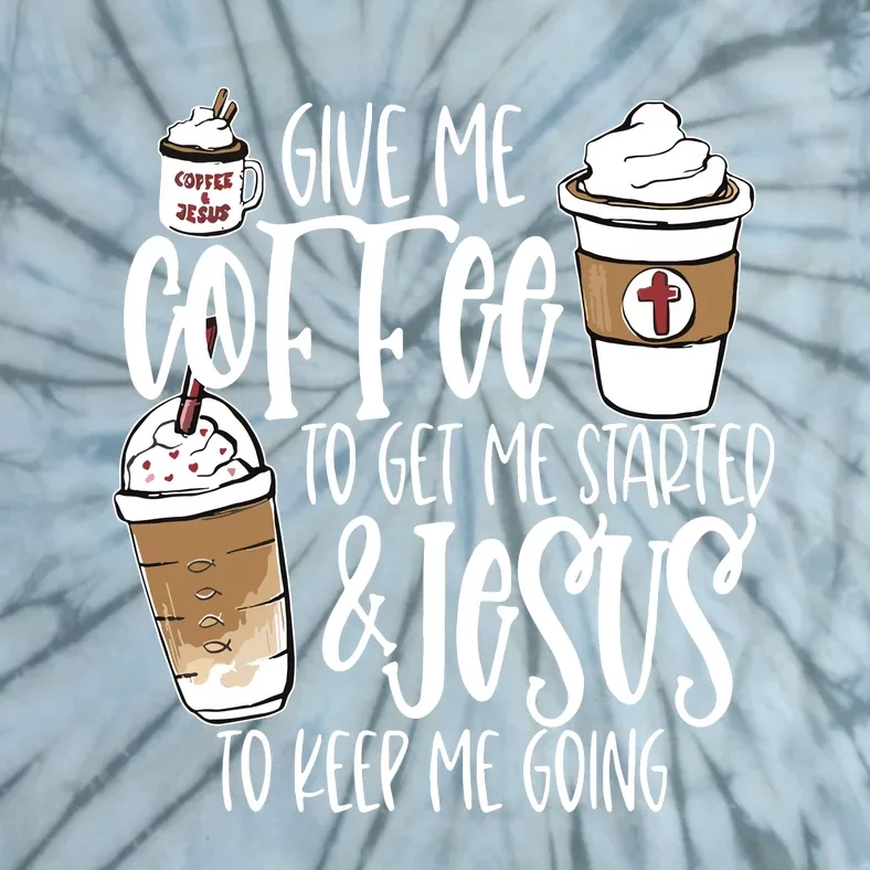 Give Me Coffee To Get Me Started And Jesus To Keep Me Going Tie-Dye T-Shirt