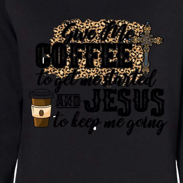 Give Me Coffee To Get Me Started And Jesus To Keep Me Going Gift Womens California Wash Sweatshirt