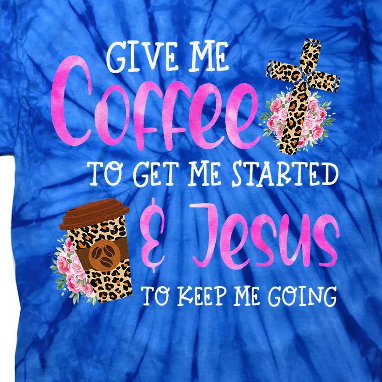 Give Me Coffee Get Me Start Jesus Keep Me Going Christian Tie-Dye T-Shirt