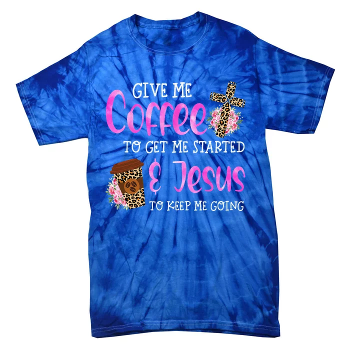 Give Me Coffee Get Me Start Jesus Keep Me Going Christian Tie-Dye T-Shirt