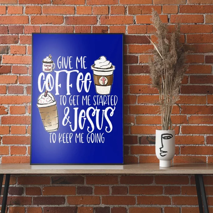 Give Me Coffee To Get Me Started And Jesus To Keep Me Going Poster