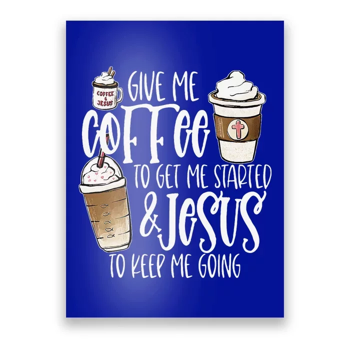 Give Me Coffee To Get Me Started And Jesus To Keep Me Going Poster