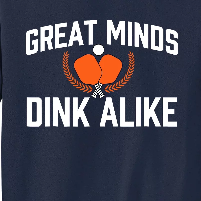 Great Minds Dink Alike Pickleball Player Pickleballers Tall Sweatshirt