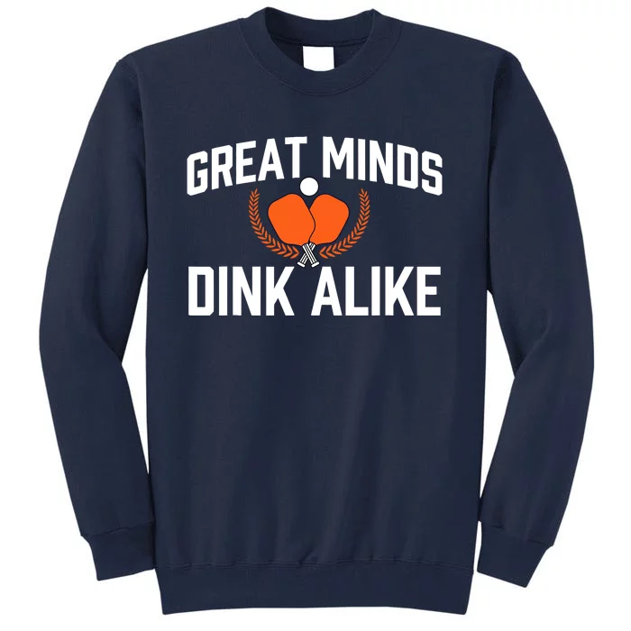 Great Minds Dink Alike Pickleball Player Pickleballers Tall Sweatshirt