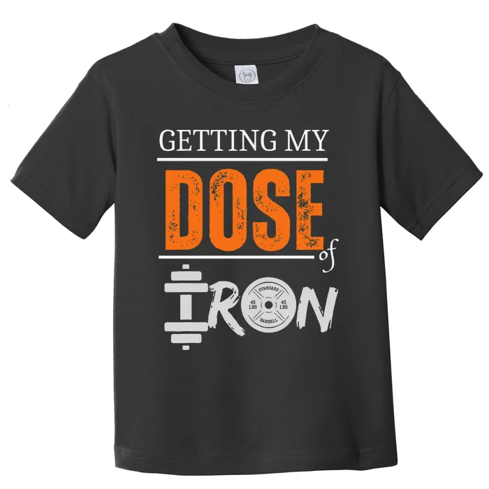 Getting My Dose Of Iron Workout Motivation Toddler T-Shirt