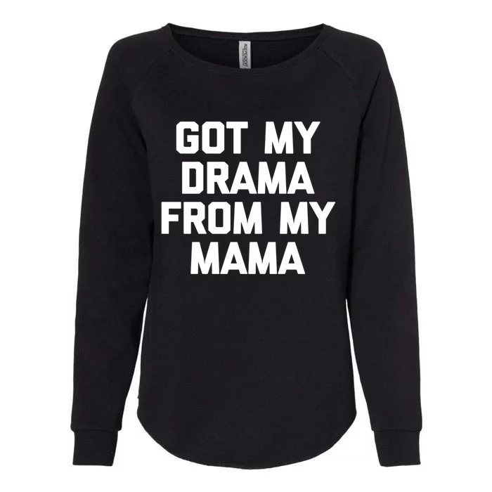 Got My Drama From My Mama Cool Gift Funny Saying Sarcastic Mom Funny Gift Womens California Wash Sweatshirt