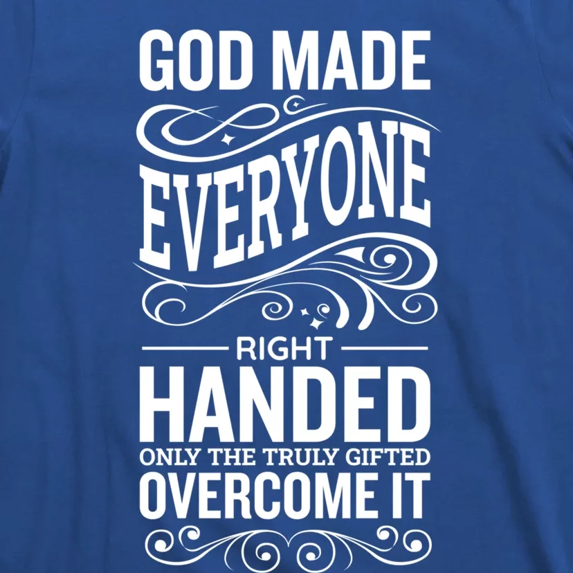 God Made Everyone Right Handed Truly Gifted Overcome It Gift T-Shirt