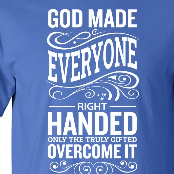 God Made Everyone Right Handed Truly Gifted Overcome It Gift Tall T-Shirt