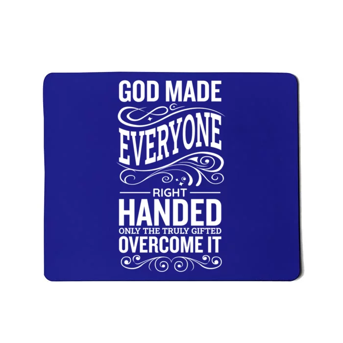 God Made Everyone Right Handed Truly Gifted Overcome It Gift Mousepad