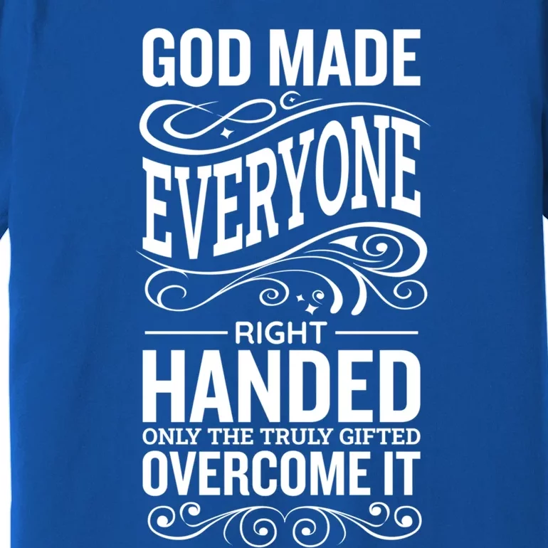 God Made Everyone Right Handed Truly Gifted Overcome It Gift Premium T-Shirt