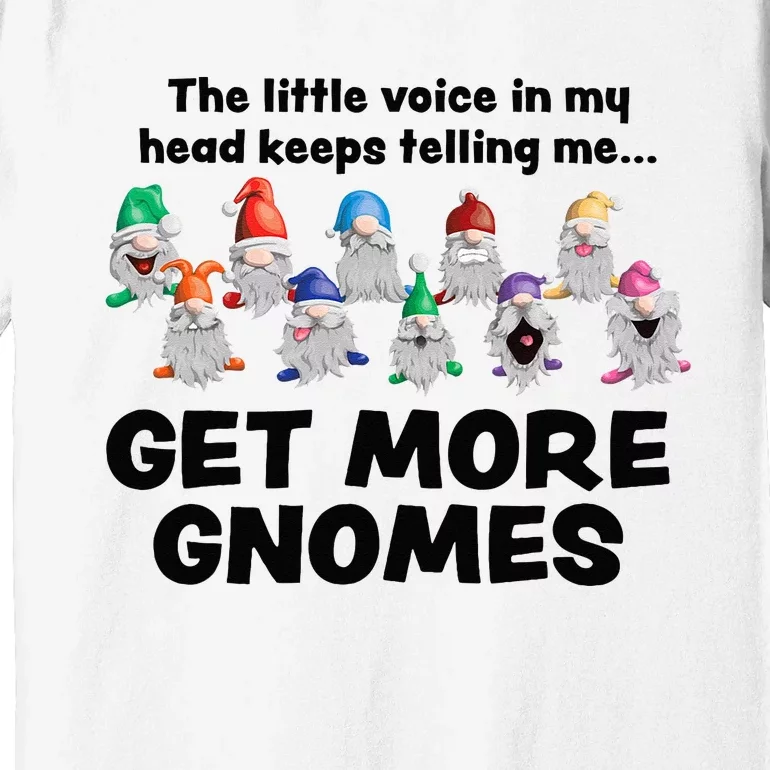 Get More Gnomes Funny Garden Gnome For Gardener Premium T-Shirt