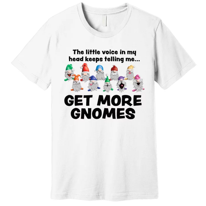 Get More Gnomes Funny Garden Gnome For Gardener Premium T-Shirt