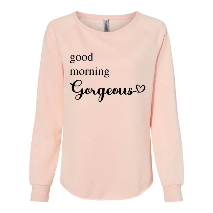 Good Morning Gorgeous With Heart Inspirational Saying Womens California Wash Sweatshirt