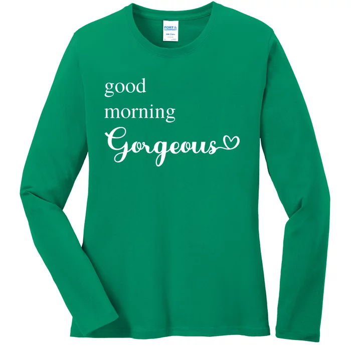 Good Morning Gorgeous With Heart Inspirational Saying Ladies Long Sleeve Shirt