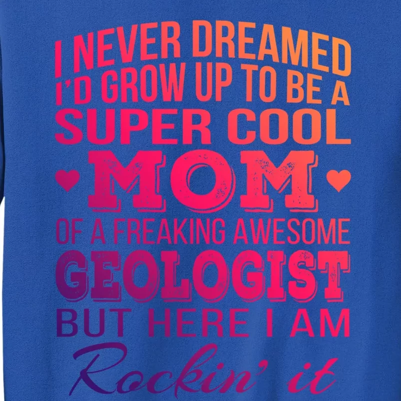 Geologist's Mom Gift Mother's Day Funny Gift Tall Sweatshirt