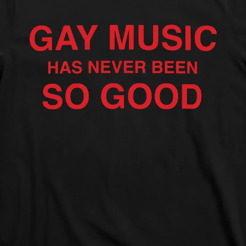 Gay Music Has Never Been So Good T-Shirt