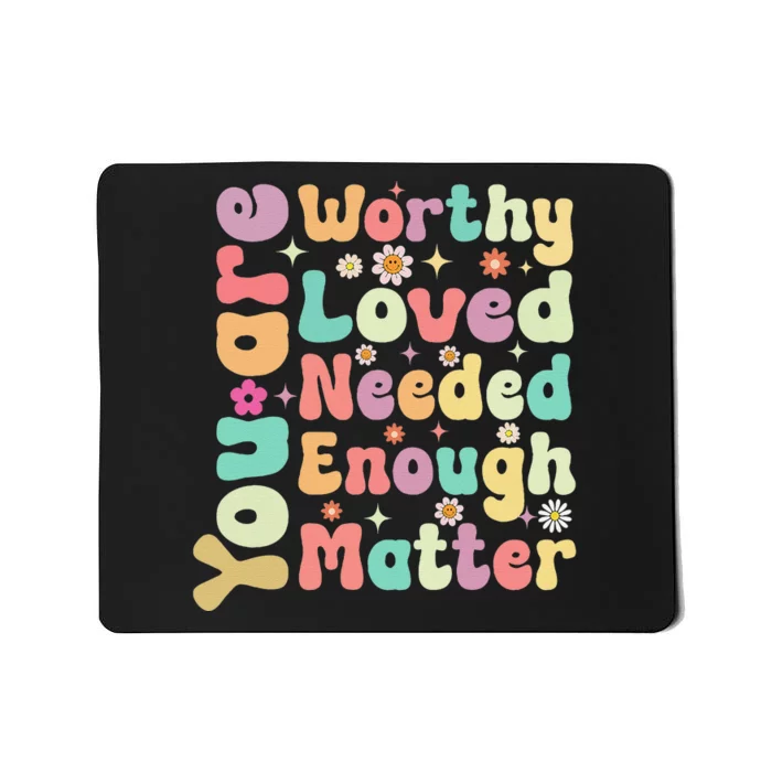 Groovy Mental Health Worthy Loved Needed You Matter Mousepad