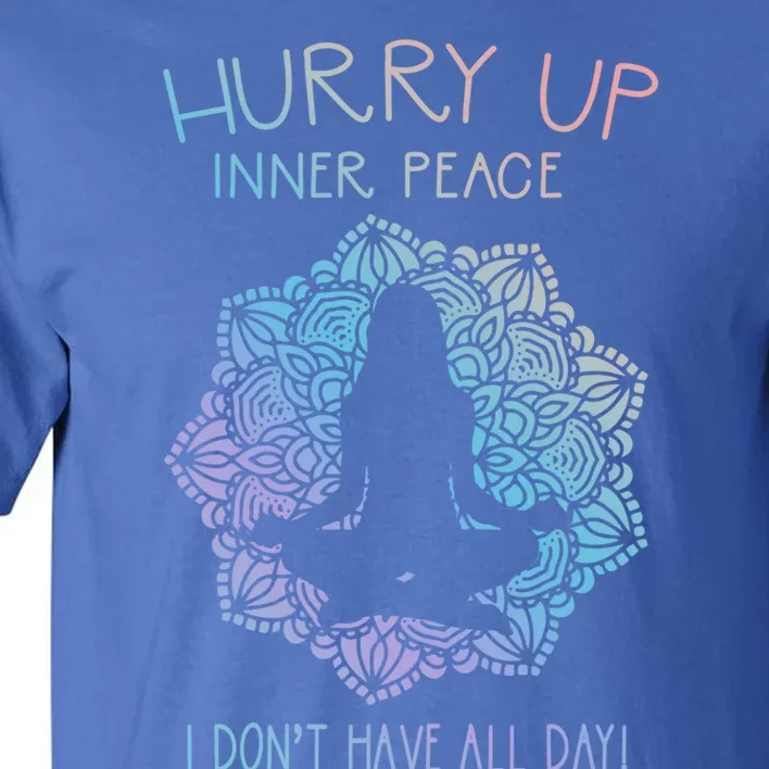 Guided Meditation Hurry Up Inner Peace I Dont Have All Day Cool Gift Tall T-Shirt