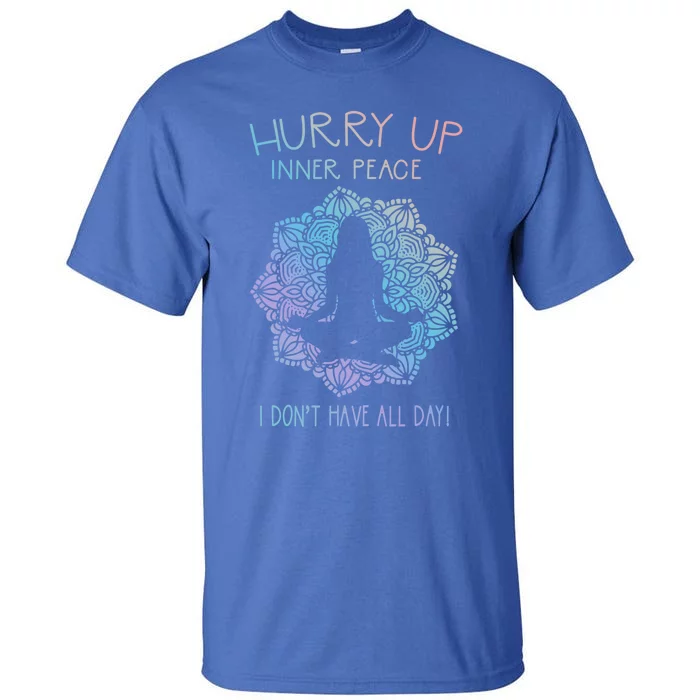 Guided Meditation Hurry Up Inner Peace I Dont Have All Day Cool Gift Tall T-Shirt