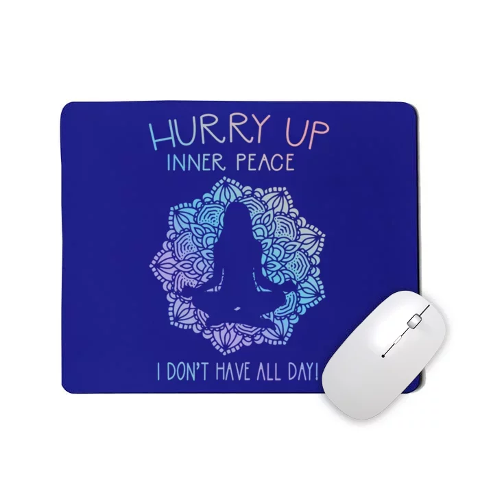 Guided Meditation Hurry Up Inner Peace I Dont Have All Day Cool Gift Mousepad