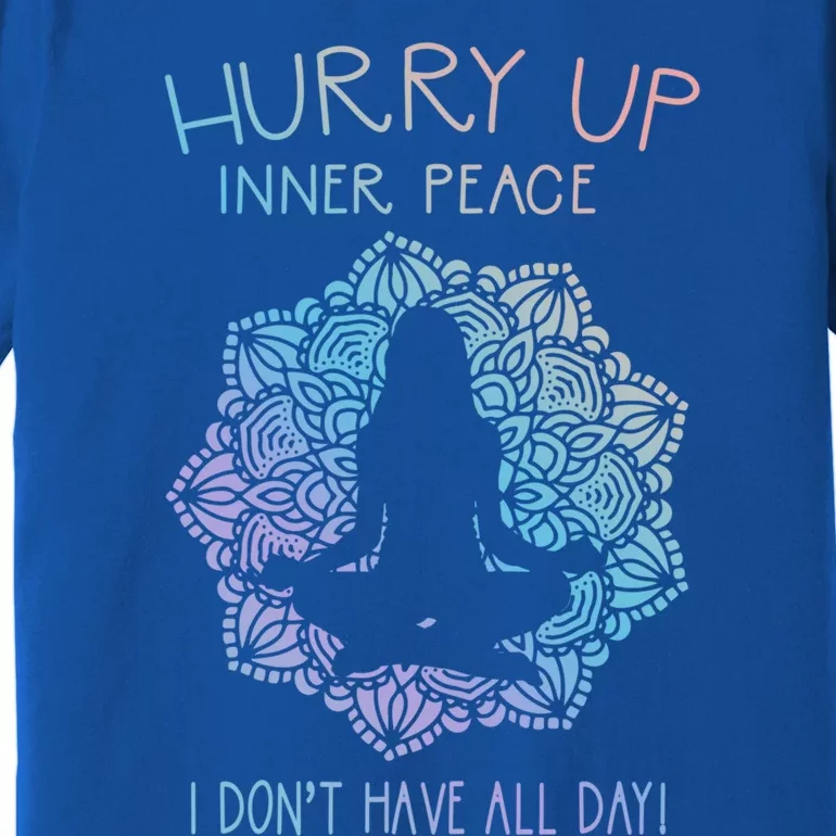 Guided Meditation Hurry Up Inner Peace I Dont Have All Day Cool Gift Premium T-Shirt