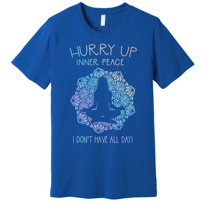 Guided Meditation Hurry Up Inner Peace I Dont Have All Day Cool Gift Premium T-Shirt