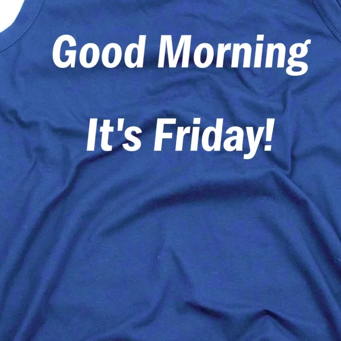 Good Morning It's Friday! Funny Positive Quote Meaningful Gift Tank Top