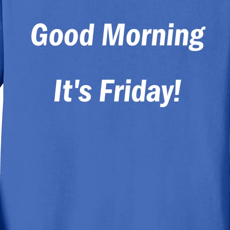 Good Morning It's Friday! Funny Positive Quote Meaningful Gift Kids Long Sleeve Shirt