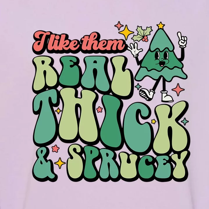 Groovy Matching I Like Them Real Thick And Sprucey Xmas Tree Cute Gift Garment-Dyed Sweatshirt