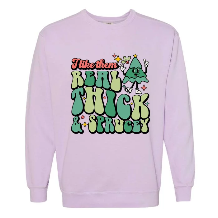 Groovy Matching I Like Them Real Thick And Sprucey Xmas Tree Cute Gift Garment-Dyed Sweatshirt